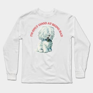 I'm Only Good At Being Bad / Cute Doggo Long Sleeve T-Shirt